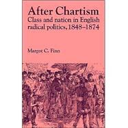 After Chartism: Class and Nation in English Radical Politics 1848–1874 by Margot Finn, 9780521525985