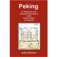 Peking - a Historical and Intimate Description of Its Chief Places of Interest by Bredon, Juliet, 9780968045985