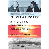 Nuclear Folly A History of the Cuban Missile Crisis by Plokhy, Serhii, 9781324035985