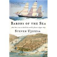 Barons of the Sea And Their Race to Build the World's Fastest Clipper Ship by Ujifusa, Steven, 9781476745985