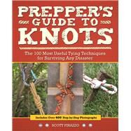 Prepper's Guide to Knots The 100 Most Useful Tying Techniques for Surviving any Disaster by Finazzo, Scott, 9781612435985