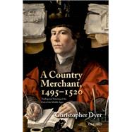 A Country Merchant, 1495-1520 Trading and Farming at the End of the Middle Ages by Dyer, Christopher, 9780198715986