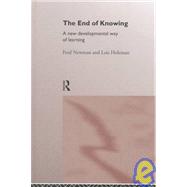 The End of Knowing: A New Developmental Way of Learning by Newman, Fred; Holzman, Lois, 9780415135986