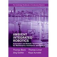 Ambient Integrated Robotics by Bock, Thomas; Linner, Thomas; Guttler, Jorg; Iturralde, Kepa, 9781107075986