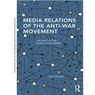 Media Relations of the Anti-War Movement: The Battle for Hearts and Minds by Taylor; Ian, 9781138695986