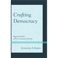 Crafting Democracy Regional Politics in Post-Communist Europe by Yoder, Jennifer A., 9781442215986