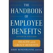 The Handbook of Employee Benefits: Health and Group Benefits 7/E by Rosenbloom, Jerry, 9780071745987