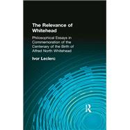 The Relevance of Whitehead: Philosophical Essays in Commemoration of the Centenary of the  Birth of Alfred North Whitehead by Leclerc, Ivor, 9780415295987