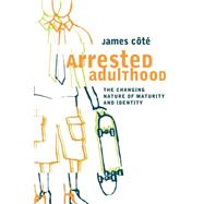 Arrested Adulthood : The Changing Nature of Maturity and Identity by Cote, James E., 9780814715987
