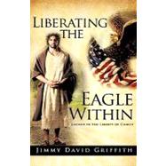 Liberating the Eagle Within by Griffith, Jimmy David, 9781615795987