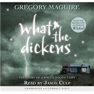 What-the-Dickens (Audio Library Edition) The Story of a Rogue Tooth Fairy by Culp, Jason; Maguire, Gregory, 9780545045988