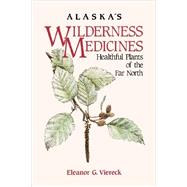 Alaska's Wilderness Medicines: Healthful Plants of the Far North by Viereck, Eleanor G.; Collett, Dominique, 9780882405988