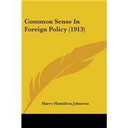 Common Sense in Foreign Policy by Johnston, Harry Hamilton, 9781104085988
