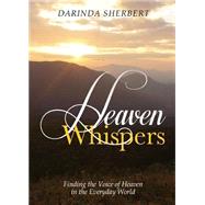 Heaven Whispers: Finding the Voice of Heaven in the Everyday World by Sherbert, Darinda, 9781632685988