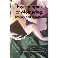 Psychologies of Mothering:  Literacy and Literature by Ferguson, Kristen; Kruk, Laurie, 9781772585988