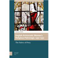 English Aristocratic Women and the Fabric of Piety, 1450-1550 by Harris, Barbara J., 9789462985988