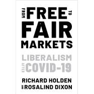 From Free to Fair Markets Liberalism after Covid by Holden, Richard; Dixon, Rosalind, 9780197625989