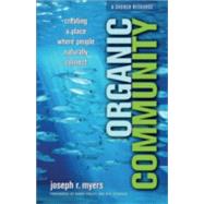 Organic Community : Creating a Place Where People Naturally Connect by Myers, Joseph R., 9780801065989