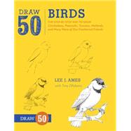 Draw 50 Birds The Step-by-Step Way to Draw Chickadees, Peacocks, Toucans, Mallards, and Many More of Our Feathered Friends by Ames, Lee J.; D'Adamo, Tony, 9780823085989