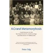 A Grand Metamorphosis: Contributions to the Spiritual-Scientific Anthropology and Education of Adolescents by Selg, Peter, 9780880105989