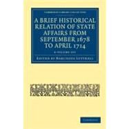 A Brief Historical Relation of State Affairs from September 1678 to April 1714 by Luttrell, Narcissus, 9781108035989
