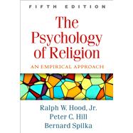 The Psychology of Religion, Fifth Edition An Empirical Approach by Hood, Jr., Ralph W.; Hill, Peter C.; Spilka, Bernard, 9781462535989