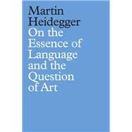 On the Essence of Language and the Question of Art by Heidegger, Martin; Knowles, Adam, 9781509535989
