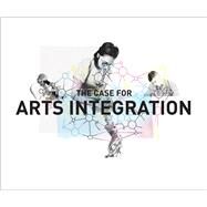 The Case for Arts Integration by Harp, Gabriel; Stanich, Veronica; Gioia, Stephanie, 9781607855989