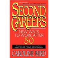 Second Careers New Ways to Work after 50 by Bird, Caroline, 9780316095990