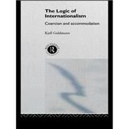 The Logic of Internationalism: Coercion and Accommodation by Goldmann,Kjell, 9780415095990
