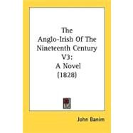 Anglo-Irish of the Nineteenth Century V3 : A Novel (1828) by Banim, John, 9780548825990
