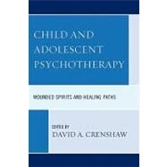 Child and Adolescent Psychotherapy Wounded Spirits and Healing Paths by Crenshaw, David A.; Cristantiello, Susan; Fussner, Andrew; Garbarino, James; Hardy, Kenneth V.; Hill, Linda; Lee, Jennifer; Tsoubris, Konstantinos, 9780765705990