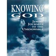 Knowing God Jewish Journeys to the Unknowable by Dorff, Rabbi Elliot N., 9780876685990