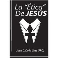 La tica De Jess by Cruz, Juan C. de la, Ph.D.; Malln, Jos R.; Jabes, J. P., 9781503315990