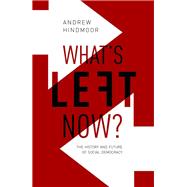 What's Left Now? The History and Future of Social Democracy by Hindmoor, Andrew, 9780198805991