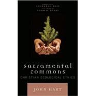 Sacramental Commons Christian Ecological Ethics by Hart, John; Boff, Leonardo; Berry, Thomas, 9780742545991