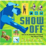 Show Off How to Do Absolutely Everything. One Step at a Time. by Hines Stephens, Sarah; Mann, Bethany, 9780763645991