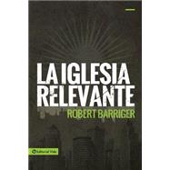 La iglesia relevante / Relevant Church by Barriger, Robert, 9780829765991
