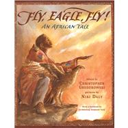 Fly, Eagle, Fly An African Tale by Gregorowski, Christopher; Daly, Niki; Tutu, Desmond, 9781416975991