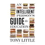 An Intelligent Person's Guide to Education by Little, Tony, 9781472935991