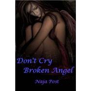 Don't Cry Broken Angel by Post, Naja; Ritter, Sheila, 9781490375991