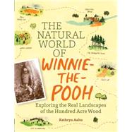 The Natural World of Winnie-the-Pooh A Walk Through the Forest that Inspired the Hundred Acre Wood by Aalto, Kathryn, 9781604695991