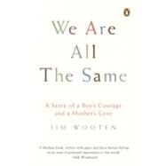 We Are All the Same : A Story of a Boy's Courage and a Mother's Love by Wooten, Jim (Author), 9780143035992