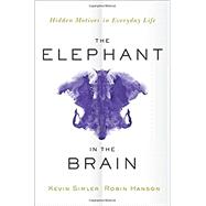 The Elephant in the Brain Hidden Motives in Everyday Life by Simler, Kevin; Hanson, Robin, 9780190495992