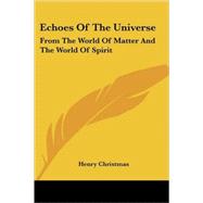Echoes of the Universe: From the World of Matter and the World of Spirit by Christmas, Henry, 9781417955992