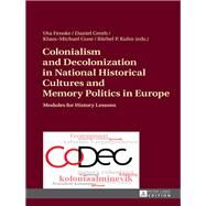Colonialism and Decolonization in National Historical Cultures and Memory Politics in Europe by Fenske, Uta; Groth, Daniel; Guse, Klaus-michael; Kuhn, Brbel P., 9783631665992