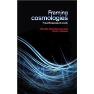 Framing Cosmologies The Anthropology of Worlds by Abramson, Allen; Holbraad, Martin, 9780719095993