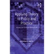 Applying Theory to Policy and Practice: Issues for Critical Reflection by Smith,Steven R., 9780754645993