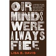 Our Minds Were Always Free A History of How Black Brilliance Was Exploited�and the Fight to Retake Control by Davis, Lisa E, 9781982175993