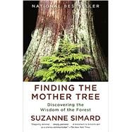 Finding the Mother Tree Discovering the Wisdom of the Forest by Simard, Suzanne, 9780525565994